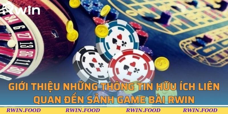 Giới thiệu những thông tin hữu ích liên quan đến sảnh game bài RWIN