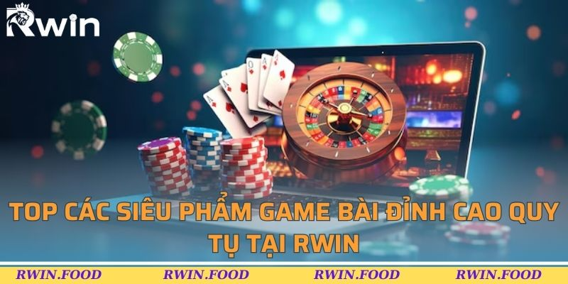 Top các siêu phẩm game bài đỉnh cao quy tụ tại RWIN