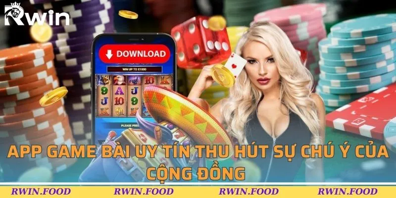 App game bài uy tín thu hút sự chú ý của cộng đồng 