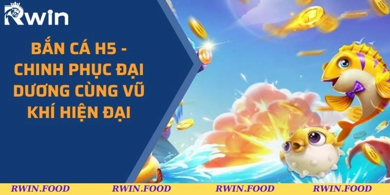 Bắn Cá H5 - Chinh Phục Đại Dương Cùng Vũ Khí Hiện Đại