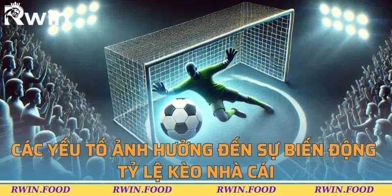 Các yếu tố ảnh hưởng đến sự biến động tỷ lệ kèo nhà cái 