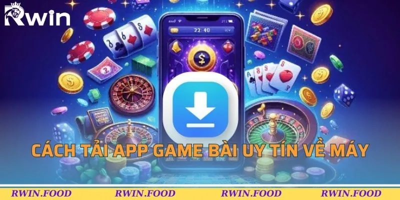 Cách tải app game bài uy tín về máy