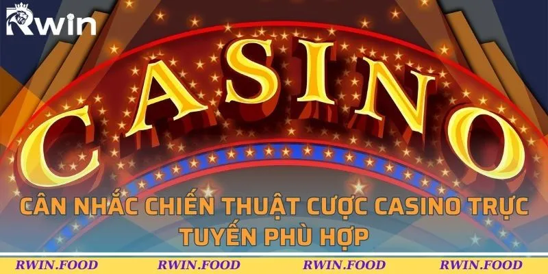 Cân nhắc chiến thuật cược casino trực tuyến phù hợp