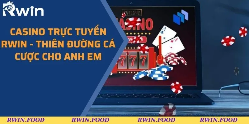 Casino Trực Tuyến RWIN - Thiên Đường Cá Cược Cho Anh Em