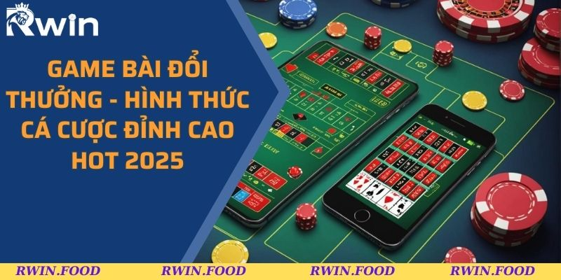 Game Bài Đổi Thưởng - Hình Thức Cá Cược Đỉnh Cao Hot 2025