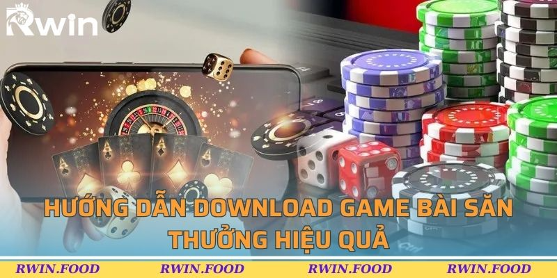 Hướng dẫn download game bài săn thưởng hiệu quả