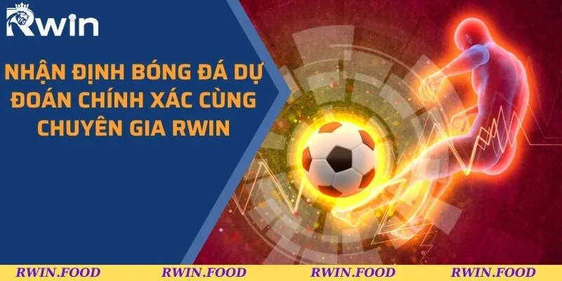 Nhận định Bóng Đá Dự Đoán Chính Xác Cùng Chuyên Gia RWIN