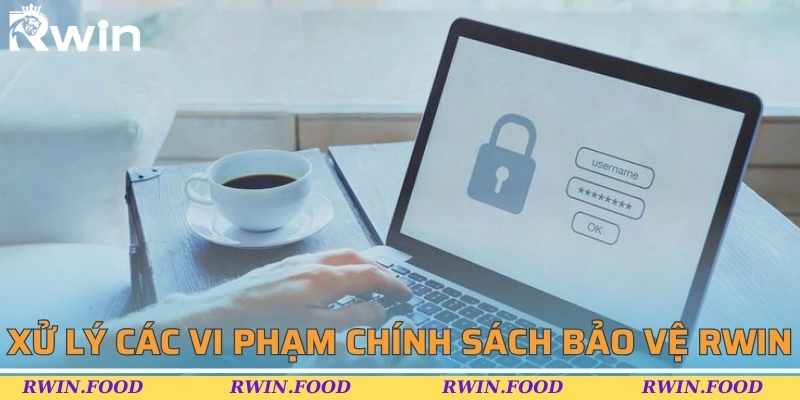 Xử lý các vi phạm trong chính sách bảo vệ dữ liệu RWIN